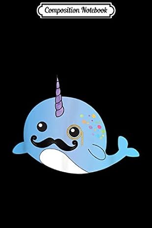 Composition Notebook: Narwhal Mustache Unicorns of the Sea s Animal Funny Journal/Notebook Blank Lined Ruled 6x9 100 Pages