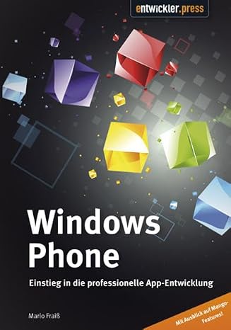 Windows Phone: Einstieg in die professionelle App-Entwicklung: Einstieg in die professionelle App-Entwicklung. Mit aktuellen Infos zu Windows Phone 8