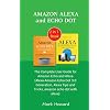Amazon Alexa and Echo Dot: The Complete User Guide for Amazon Echo and Alexa (Alexa Amazon Echo Dot 3rd Generation, Alexa Tips and Tricks, amazon echo dot with alexa) Kağıt Kapak – 28 Ocak 2019
