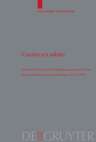 Creatio ex nihilo: Luthers Lehre von der SchÃ¶pfung aus dem Nichts in der GroÃen Genesisvorlesung (1535-1545) (Theologische Bibliothek TÃ¶pelmann 126) (German Edition) 