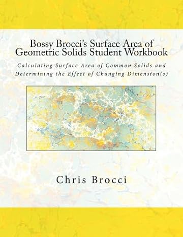 Bossy Brocci's Surface Area of Geometric Solids Student Workbook: Calculating Surface Area of Common Solids and Determining the Effect of Changing Dimension(s)