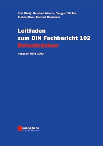 Leitfaden zu den DIN-Fachberichten 101 Einwirkungen auf Brücken, 102 Betonbrücken, 103 Stahlbrücken, 104 Verbundbrücken. Ausgaben März 2003. 4 Bände: ... 102 Betonbrücken: Ausgabe März 2003