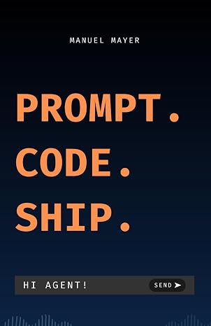 Prompt. Code. Ship.: Mit Claude Code zum AI Coder - KI-gestützte Softwareentwicklung Prompt Engineering und Python-Projekte für Einsteiger