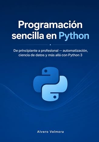 Programación sencilla en Python: De principiante a profesional — automatización, ciencia de datos y más allá con Python 3