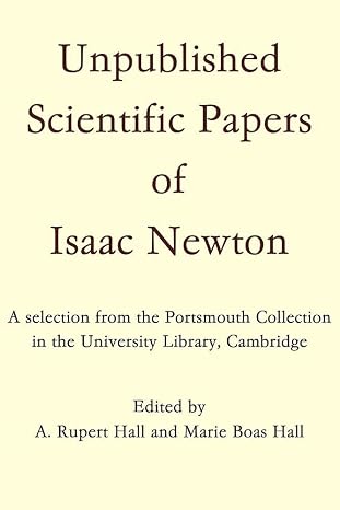 Unpublished Scientific Papers of Isaac Newton: A selection from the Portsmouth Collection in the University Library, Cambridge: Volume 0