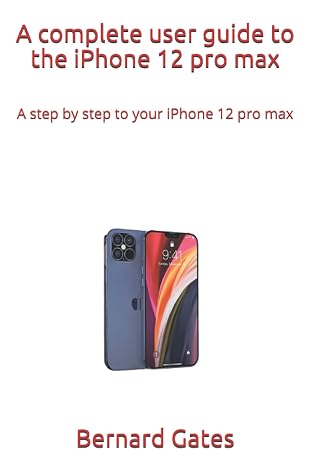 A complete user guide to the iPhone 12 pro max: A step by step to your iPhone 12 pro max