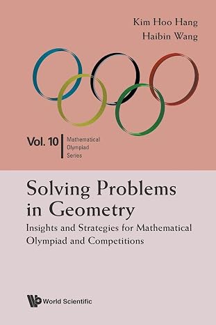 Solving Problems In Geometry: Insights And Strategies For Mathematical Olympiad And Competitions: 1