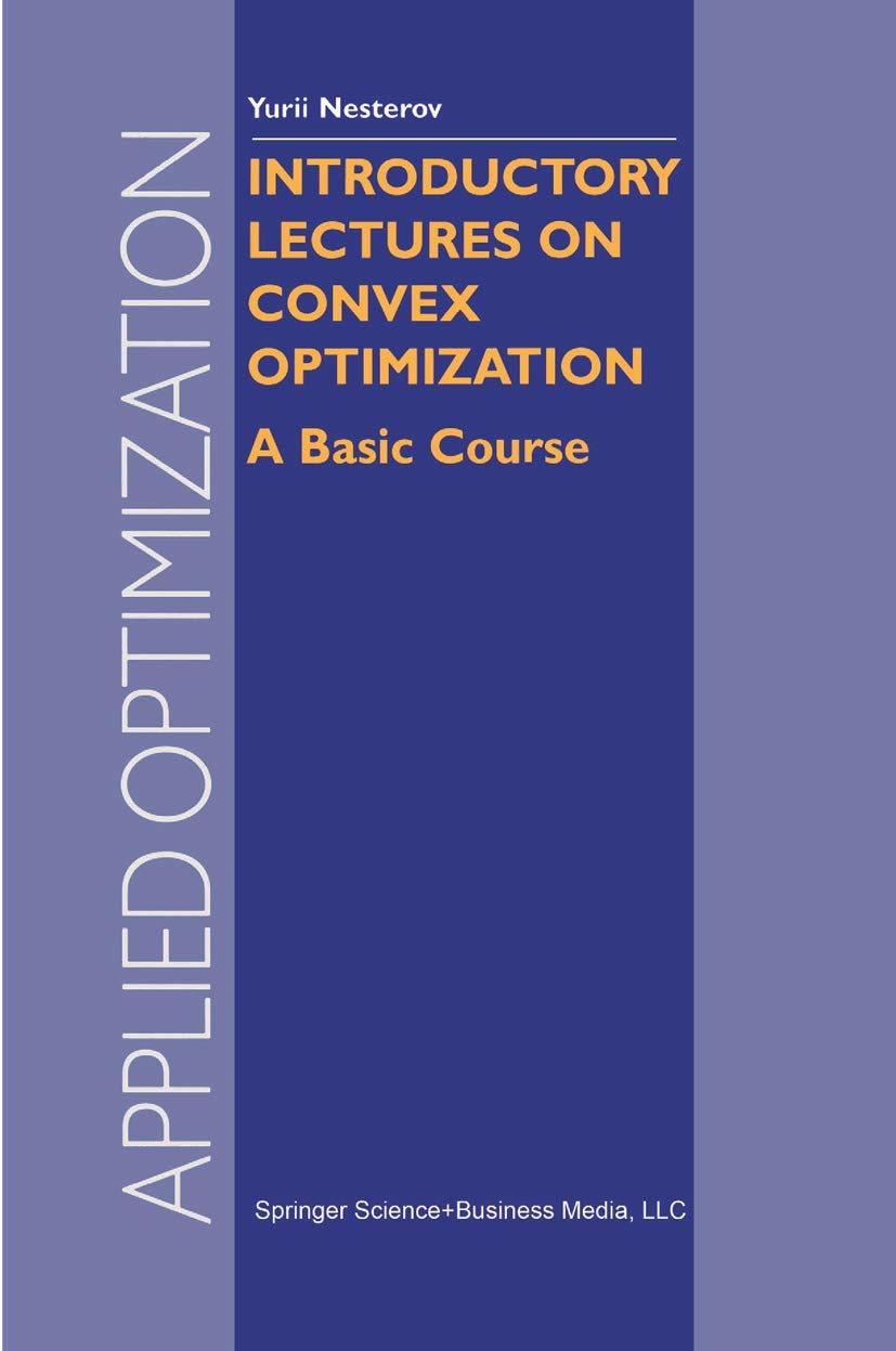 Introductory Lectures on Convex Optimization: Basic Course Applied Optimization, 87