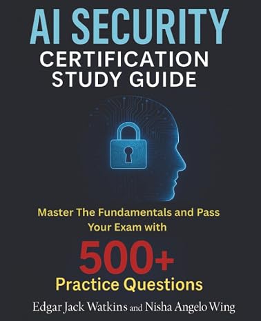 AI Security Certification Study Guide: Master The Fundamentals and Pass Your Exam with 500+ Practice Questions