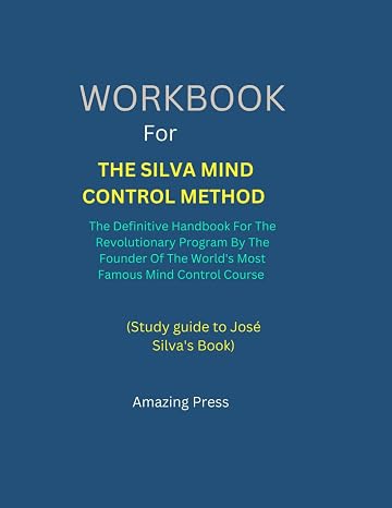 WORKBOOK FOR SILVA MIND CONTROL METHOD: The Definitive Handbook For The Revolutionary Program By The Founder Of The World's Most Famous Mind Control Course