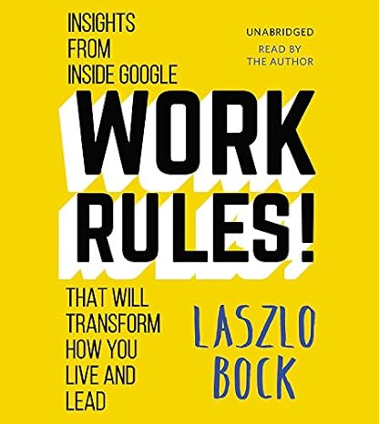 Work Rules!: Insights from Inside Google That Will Transform How You Live and Lead