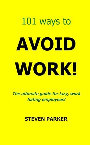 101 Ways To Avoid Work!