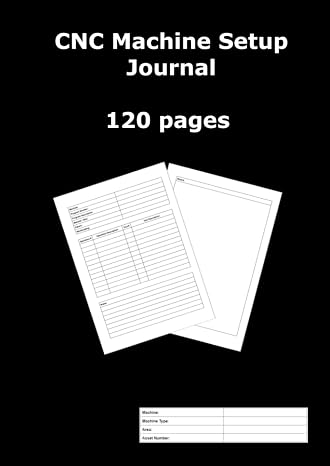 CNC Machine Setup Journal: The Ultimate Workbook for CNC Operators and Programmers