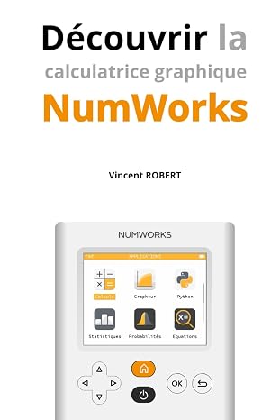 Découvrir la calculatrice graphique NumWorks: Fonctionnalités, exemples illustrés, le guide indispensable pour apprendre à maîtriser sa NumWorks (Les Essentiels de NumWorks)