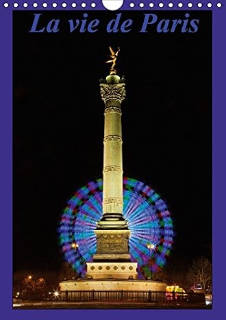 La Vie de Paris 2017: Mon Pas est Lent et Mon /Il a Son Paroxysme, en Noir & Blanc ou en Couleur, c'Est le Bonheur... (Calvendo Places)