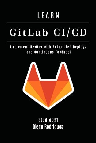 LEARN GitLab CI/CD: Implement DevOps with Automated Deploys and Continuous Feedback (Infrastructure & Automation, Band 3)