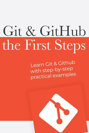Git & Github : the first steps: Learn git with step by step practical examples (First Steps in Code)