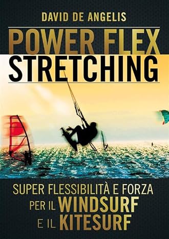 Power Flex Stretching: Super Flessibilità e Forza per il Windsurf e il Kitesurf