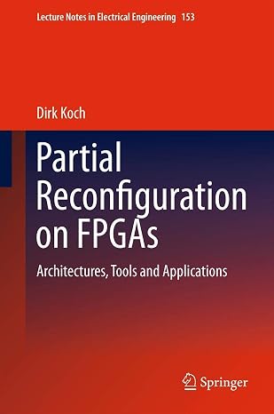 Partial Reconfiguration on FPGAs: Architectures, Tools and Applications: 153 (Lecture Notes in Electrical Engineering, 153)