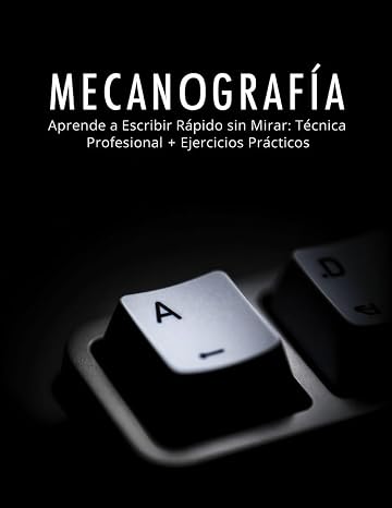 MECANOGRAFÍA: Aprende a Escribir Rápido sin Mirar: Técnica Profesional + Ejercicios Prácticos