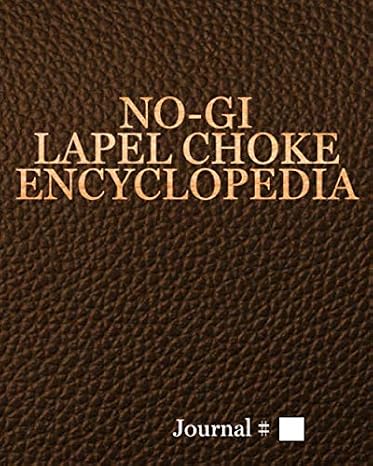 No-Gi Lapel Choke Encyclopedia: Large, Brown, Lined Journal with Prompts. 125 Sessions. (Brazilian Jiu Jitsu Journals and Planners, Band 1114)