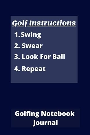 Golf Instructions : 1. Swing 2. Swear 3.Look For Ball 4.Repeat | Golfing Notebook Journal: 120 pages 6 x9 | Ideal gift for christmas or birthday present, or a little surprise!