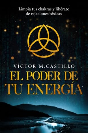 El Poder de tu Energía: Limpia tus chakras, libérate de relaciones tóxicas