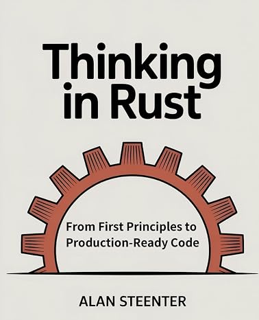 Thinking in Rust: From First Principles to Production-Ready Code