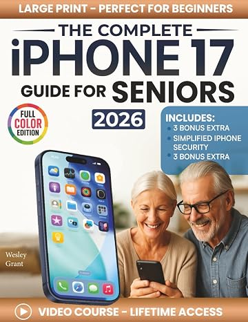The Complete iPhone 17 Guide for Seniors: An Easy, Step-by-Step Guide for Zero-Tech Beginners for Everyday Use (Full Color Edition) (The Tech-Savvy Guides for Seniors)