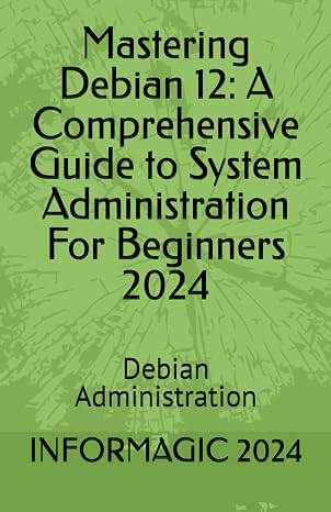 Mastering Debian 12: A Comprehensive Guide to System Administration: Debian Administration