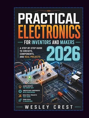 Practical Electronics for Inventors and Makers 2026: A Step-by-Step Guide to Circuits, Components, and Real Projects (The Practical Electronics & Electrical Engineering Series)