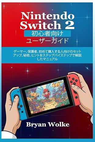 Nintendo Switch 2 初心者向けユーザーガイド: ゲーマー、保護者、初めて購入する人向けのセットアップ、秘密、ヒントをステップバイステップで解説したマニュアル