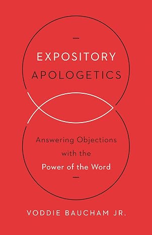 Expository Apologetics: Answering Objections with the Power of the Word