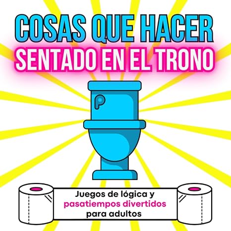 Cosas que hacer sentado en el trono: Juegos de lógica y pasatiempos divertidos para adultos