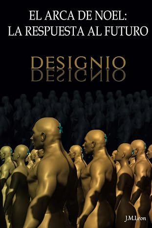 El Arca De Noel: La Respuesta Al Futuro. Designio: Designio
