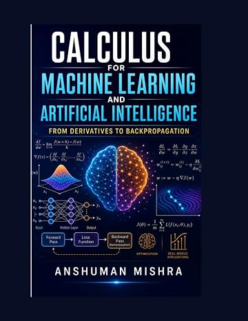 Calculus for machine learning and artificial intelligence: From derivatives to backpropagation (Math and Artificial Intelligence)