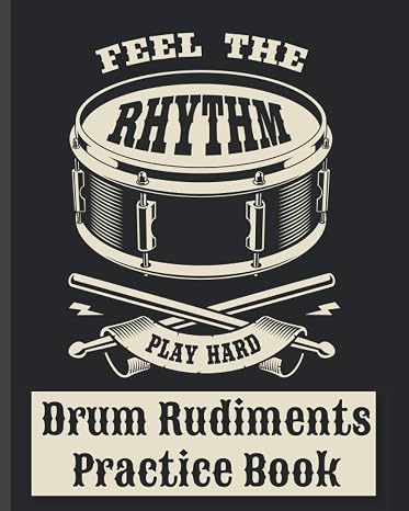 Drum Rudiments Practice Book - Feel the Rhythm Play Hard: Drum Notation and Practice Notebook | keep track of drumming practice inc. fills, beats & ... - ideal for drum school & classes, rock bands