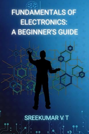 Fundamentals of Electronics: A Beginner's Guide