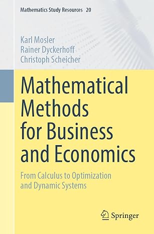 Mathematical Methods for Business and Economics: From Calculus to Optimization and Dynamic Systems (Mathematics Study Resources, Band 20)