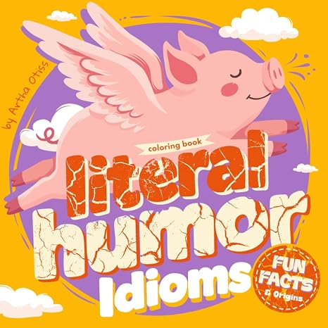 Literal Humor Idioms Coloring Book for Teens & Adults:: 30 Funny Idioms Brought to Life with Meanings, Origins & Fun Facts | Cozy, Silly & Easy Coloring Pages for Relaxation and Stress Relief