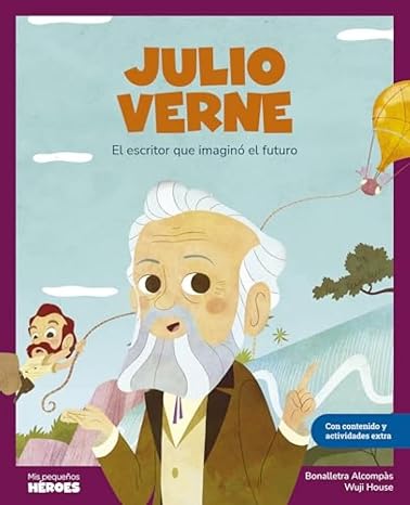 Julio Verne: El escritor que imaginó el futuro / Libro infantil con juegos y actividades extra / Cuentos para niños para conocer a los grandes ... que los inspiraron. (Mis pequeños héroes)