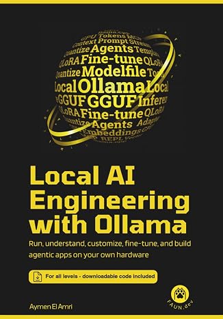 Local AI Engineering with Ollama: Run understand customize fine-tune and build agentic apps on your own hardware