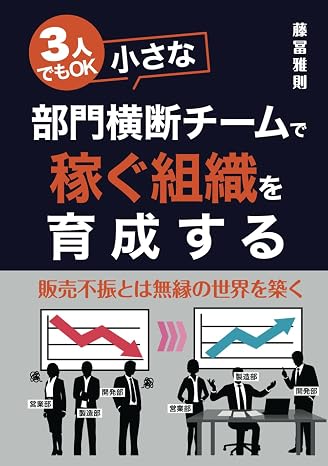 小さな部門横断チームで、稼ぐ組織を育成する: 売れないのは営業の責任？その勘違いが業績向上の足かせとなっている。