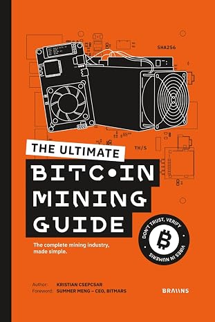 The Ultimate Bitcoin Mining Guide: The Complete Mining Industry, Made Simple