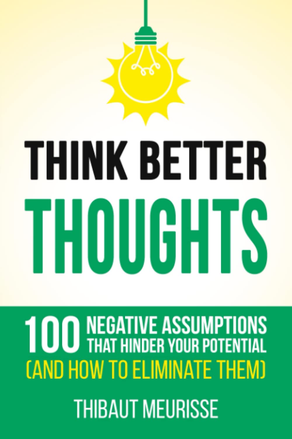 Think Better Thoughts: 100 Limiting Beliefs that Hinder Your Potential and How to Eliminate Them Paperback – 3 July 2022