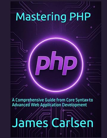 Mastering PHP: A Comprehensive Guide from Core Syntax to Advanced Web Application Development