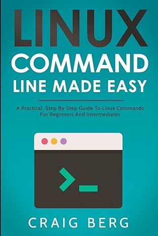 Linux Command Line Made Easy: A Practical, Step By Step Guide To Linux Commands For Beginners And Intermediates