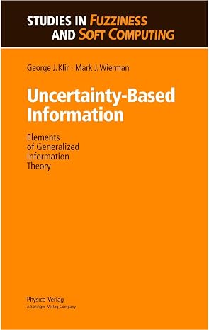 Uncertainty-Based Information: Elements of Generalized Information Theory (Studies in Fuzziness and Soft Computing, Band 15)