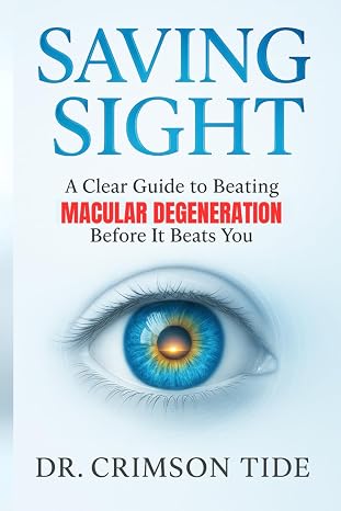 Saving Sight: A Clear Guide to Beating Macular Degeneration Before It Beats You