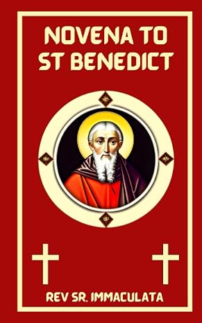 Novena to St. Benedict: Prayers to Saint Benedict, The Patron Saint of Students, Protection and Father of Western Monasticism. (Catholic novena prayer books)